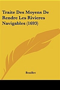 Traite Des Moyens de Rendre Les Rivieres Navigables (1693) (Paperback)