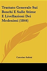 Trattato Generale Sui Boschi E Sulle Stime E Livellazioni Dei Medesimi (1844) (Paperback)