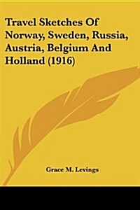 Travel Sketches of Norway, Sweden, Russia, Austria, Belgium and Holland (1916) (Paperback)