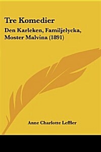 Tre Komedier: Den Karleken, Familjelycka, Moster Malvina (1891) (Paperback)