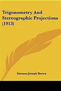 Trigonometry and Stereographic Projections (1913) (Paperback)