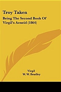 Troy Taken: Being the Second Book of Virgils Aeneid (1864) (Paperback)