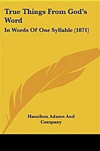 True Things from Gods Word: In Words of One Syllable (1871) (Paperback)