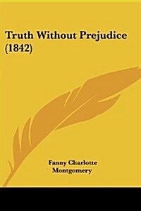 Truth Without Prejudice (1842) (Paperback)