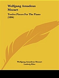 Wolfgang Amadeus Mozart: Twelve Pieces for the Piano (1896) (Paperback)
