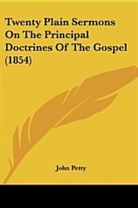 Twenty Plain Sermons on the Principal Doctrines of the Gospel (1854) (Paperback)