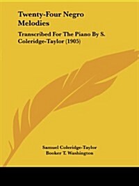 Twenty-Four Negro Melodies: Transcribed for the Piano by S. Coleridge-Taylor (1905) (Paperback)
