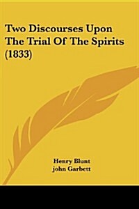 Two Discourses Upon the Trial of the Spirits (1833) (Paperback)