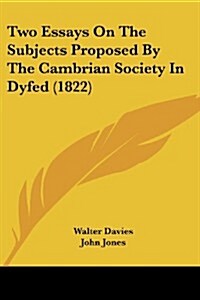 Two Essays on the Subjects Proposed by the Cambrian Society in Dyfed (1822) (Paperback)