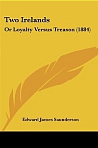 Two Irelands: Or Loyalty Versus Treason (1884) (Paperback)