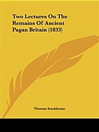 Two Lectures on the Remains of Ancient Pagan Britain (1833) (Paperback)