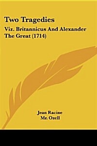 Two Tragedies: Viz. Britannicus and Alexander the Great (1714) (Paperback)