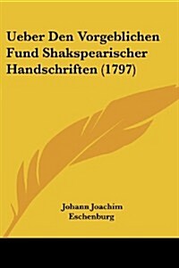 Ueber Den Vorgeblichen Fund Shakspearischer Handschriften (1797) (Paperback)