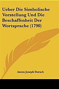 Ueber Die Simbolische Vorstellung Und Die Beschaffenheit Der Wortsprache (1790) (Paperback)