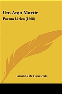 Um Anjo Martir: Poema Lirico (1868) (Paperback)