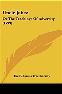 Uncle Jabez: Or the Teachings of Adversity (1799) (Paperback)