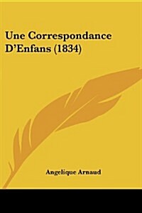 Une Correspondance DEnfans (1834) (Paperback)