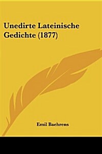 Unedirte Lateinische Gedichte (1877) (Paperback)