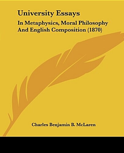 University Essays: In Metaphysics, Moral Philosophy and English Composition (1870) (Paperback)
