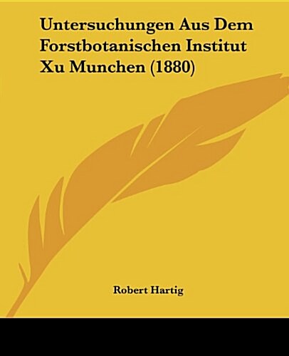 Untersuchungen Aus Dem Forstbotanischen Institut Xu Munchen (1880) (Paperback)