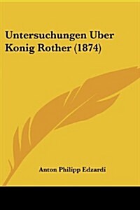 Untersuchungen Uber Konig Rother (1874) (Paperback)