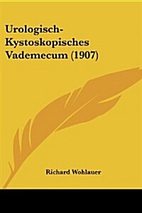 Urologisch-Kystoskopisches Vademecum (1907) (Paperback)