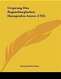 Ursprung Des Regensburgischen Hansgrafen-Amtes (1762) (Paperback)