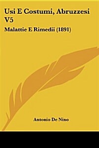 Usi E Costumi, Abruzzesi V5: Malattie E Rimedii (1891) (Paperback)