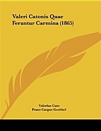 Valeri Catonis Quae Feruntur Carmina (1865) (Paperback)