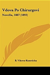 Vdova Po Chirurgovi: Novella, 1887 (1893) (Paperback)