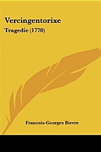 Vercingentorixe: Tragedie (1770) (Paperback)