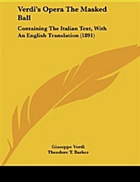 Verdis Opera the Masked Ball: Containing the Italian Text, with an English Translation (1891) (Paperback)