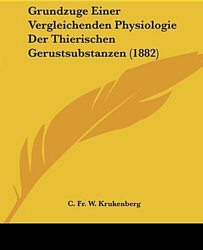 Grundzuge Einer Vergleichenden Physiologie Der Thierischen Gerustsubstanzen (1882) (Paperback)