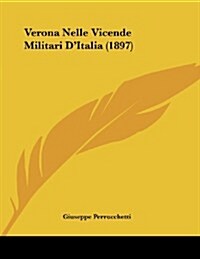 Verona Nelle Vicende Militari DItalia (1897) (Paperback)