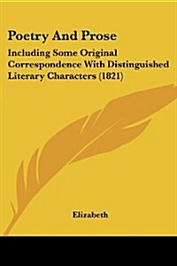 Poetry and Prose: Including Some Original Correspondence with Distinguished Literary Characters (1821) (Paperback)