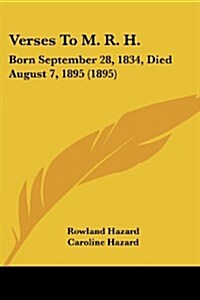 Verses to M. R. H.: Born September 28, 1834, Died August 7, 1895 (1895) (Paperback)