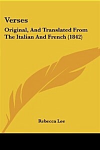 Verses: Original, and Translated from the Italian and French (1842) (Paperback)