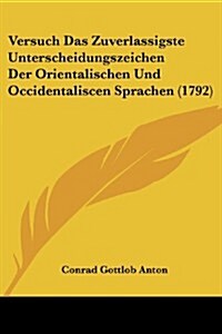 Versuch Das Zuverlassigste Unterscheidungszeichen Der Orientalischen Und Occidentaliscen Sprachen (1792) (Paperback)