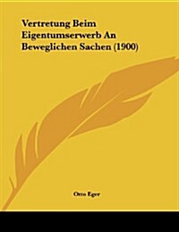 Vertretung Beim Eigentumserwerb an Beweglichen Sachen (1900) (Paperback)