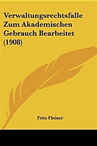 Verwaltungsrechtsfalle Zum Akademischen Gebrauch Bearbeitet (1908) (Paperback)