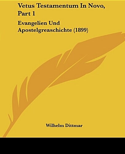 Vetus Testamentum in Novo, Part 1: Evangelien Und Apostelgreaschichte (1899) (Paperback)