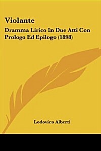 Violante: Dramma Lirico in Due Atti Con Prologo Ed Epilogo (1898) (Paperback)
