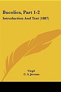 Bucolics, Part 1-2: Introduction and Text (1887) (Paperback)