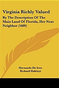 Virginia Richly Valued: By the Description of the Main Land of Florida, Her Next Neighbor (1609) (Paperback)