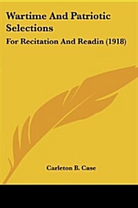 Wartime and Patriotic Selections: For Recitation and Readin (1918) (Paperback)