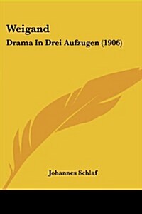 Weigand: Drama in Drei Aufzugen (1906) (Paperback)