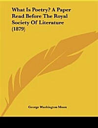 What Is Poetry? a Paper Read Before the Royal Society of Literature (1879) (Paperback)