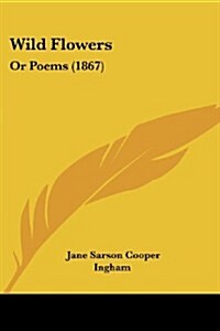 Wild Flowers: Or Poems (1867) (Paperback)