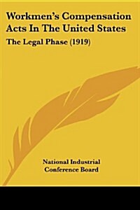 Workmens Compensation Acts in the United States: The Legal Phase (1919) (Paperback)