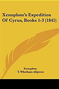 Xenophons Expedition of Cyrus, Books 1-3 (1845) (Paperback)